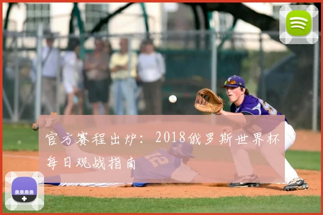 官方赛程出炉:2018俄罗斯世界杯每日观战指南