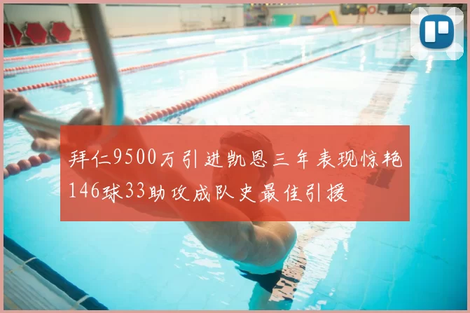 拜仁9500万引进凯恩三年表现惊艳146球33助攻成队史最佳引援