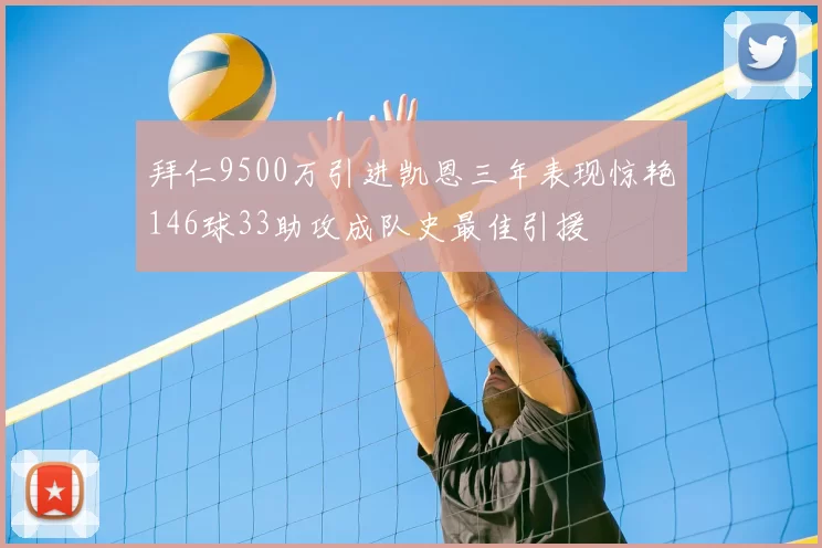 拜仁9500万引进凯恩三年表现惊艳146球33助攻成队史最佳引援