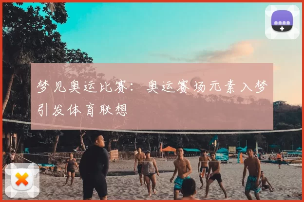 梦见奥运比赛:奥运赛场元素入梦引发体育联想
