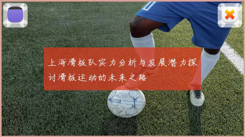 上海滑板队实力分析与发展潜力探讨滑板运动的未来之路
