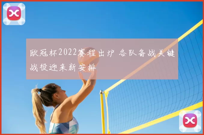 欧冠杯2022赛程出炉 各队备战关键战役迎来新安排
