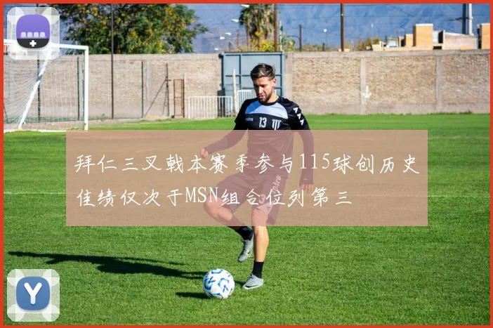 拜仁三叉戟本赛季参与115球创历史佳绩仅次于MSN组合位列第三
