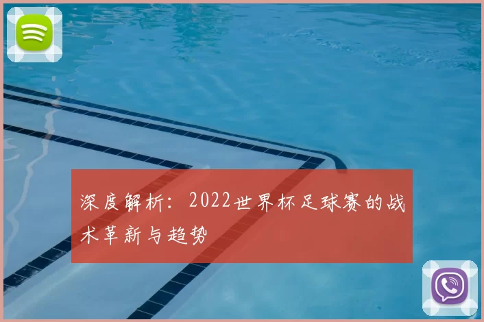 深度解析：2022世界杯足球赛的战术革新与趋势