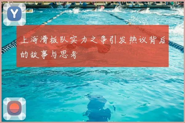 上海滑板队实力之争引发热议背后的故事与思考