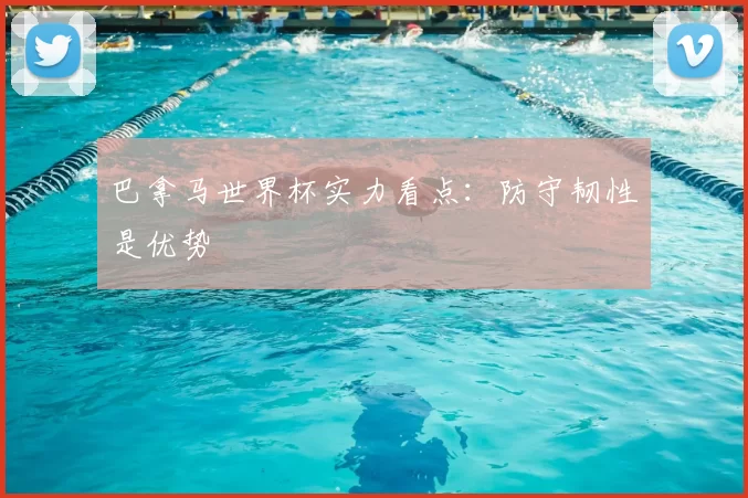 巴拿马世界杯实力看点：防守韧性是优势