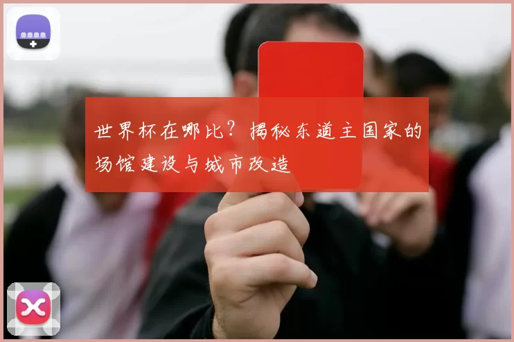 世界杯在哪比?揭秘东道主国家的场馆建设与城市改造