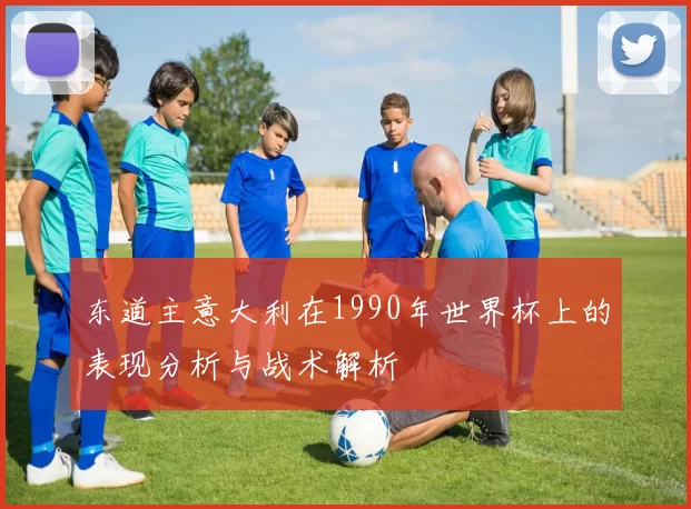 东道主意大利在1990年世界杯上的表现分析与战术解析